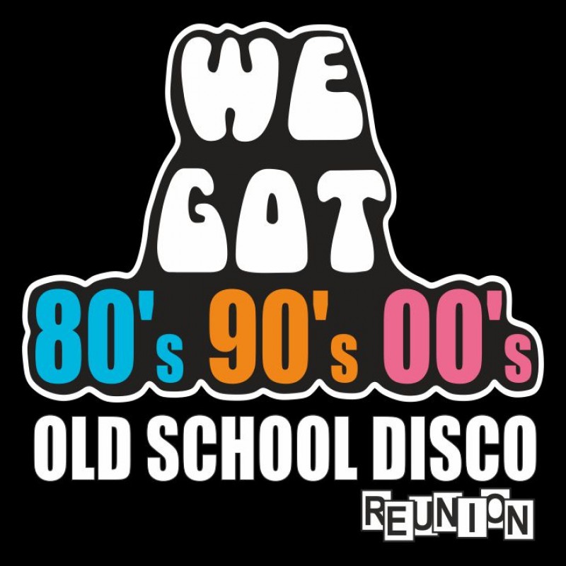 We Got 80s, 90s & 00s - The Ultimate Old School Disco, 19th August 2022